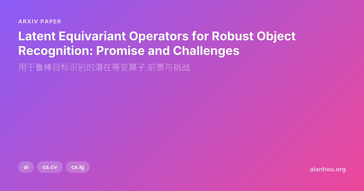 Robust Objects. Examples Latent Equivariant Operators for Robust Object Recognition: Promise and ...